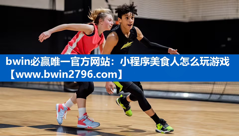 bwin必赢唯一官方网站：小程序美食人怎么玩游戏
