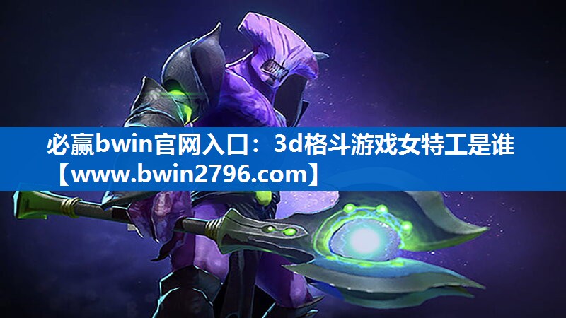 必赢bwin官网入口：3d格斗游戏女特工是谁