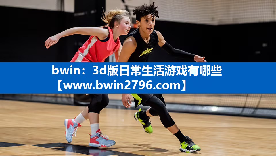 bwin：3d版日常生活游戏有哪些