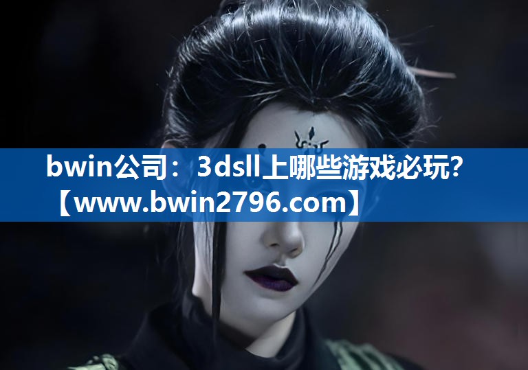 bwin公司：3dsll上哪些游戏必玩？