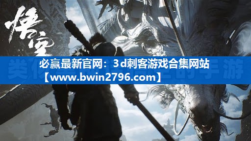 必赢最新官网：3d刺客游戏合集网站