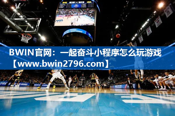 BWIN官网：一起奋斗小程序怎么玩游戏