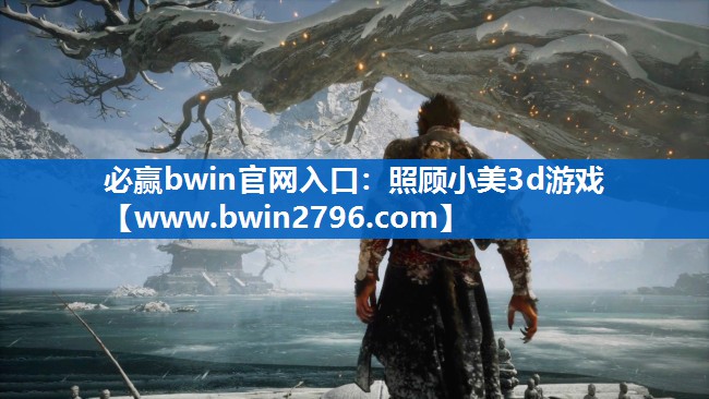 必赢bwin官网入口：照顾小美3d游戏