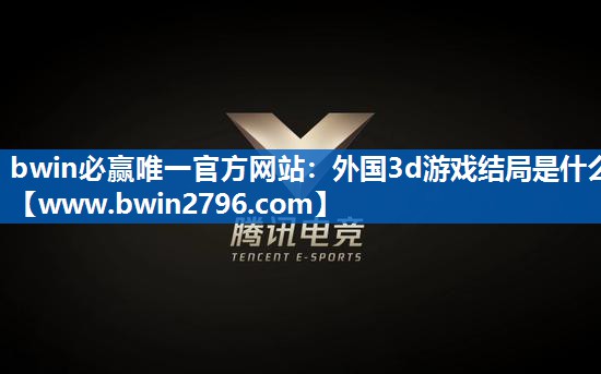 bwin必赢唯一官方网站：外国3d游戏结局是什么