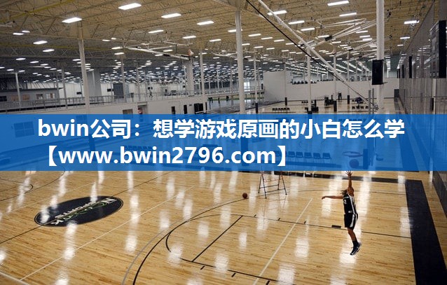 想学游戏原画的小白怎么学 想学游戏原画的小白怎么学