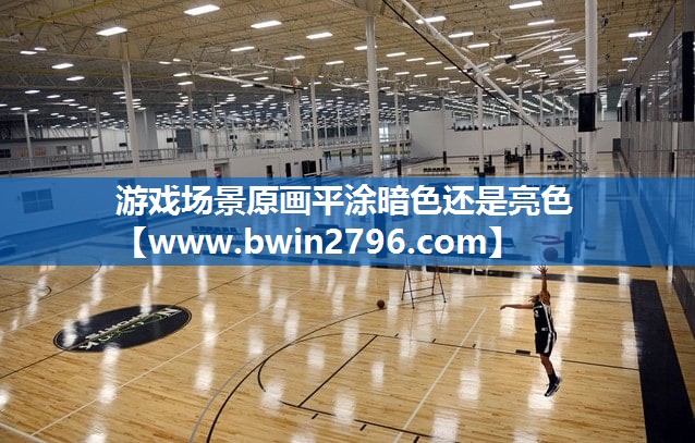 游戏场景原画平涂暗色还是亮色