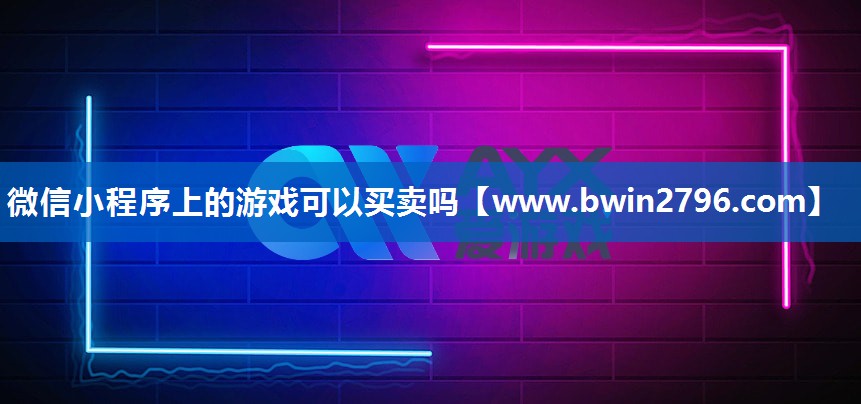 微信小程序上的游戏可以买卖吗