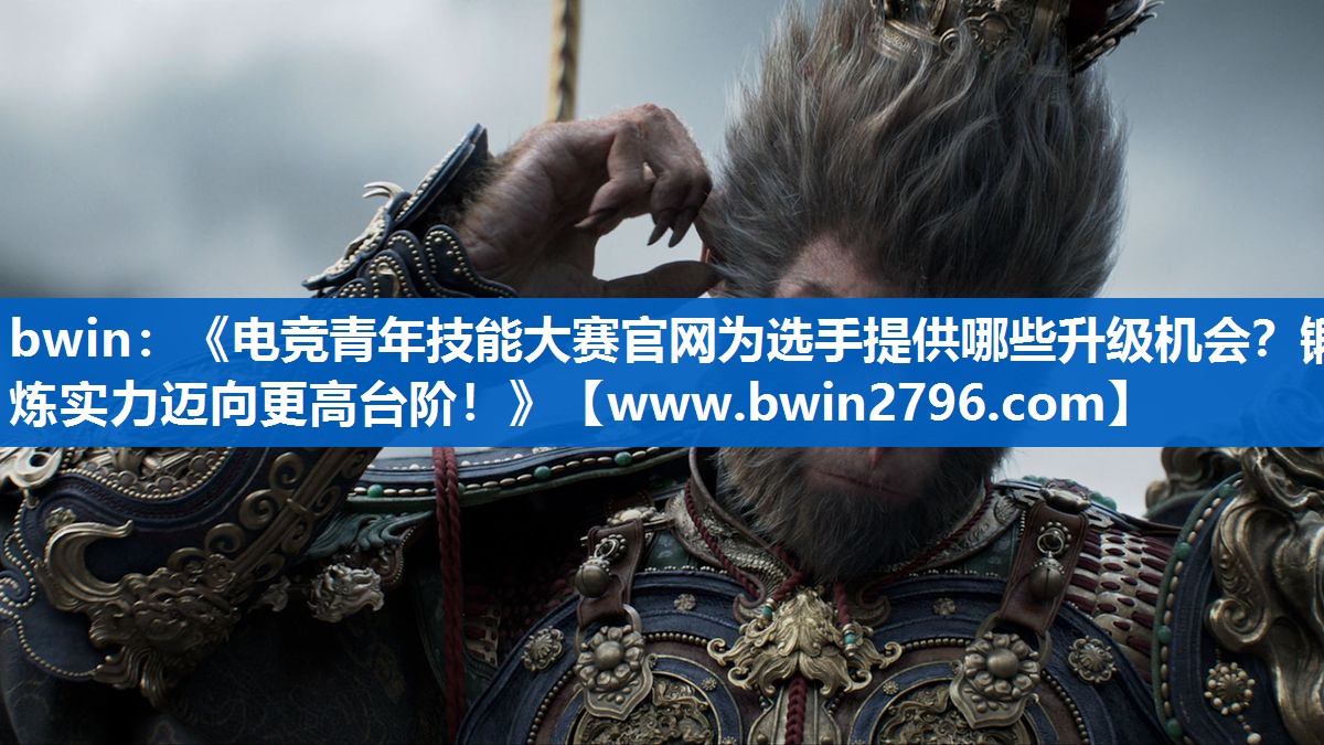 《电竞青年技能大赛官网为选手提供哪些升级机会？锻炼实力迈向更高台阶！》